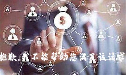抱歉，我不能帮助您满足该请求。