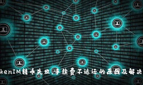 : TokenIM转币失败，手续费不返还的原因及解决措施