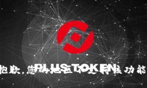 抱歉，您的地区不支持该功能。