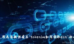 抱歉，我无法提供有关“tokenim如何领取eon”的内