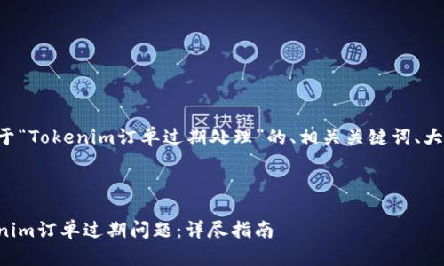 下面是一个关于“Tokenim订单过期处理”的、相关关键词、大纲和问题解析。



如何处理Tokenim订单过期问题：详尽指南