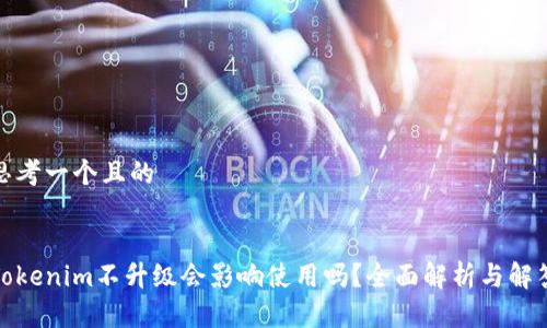 思考一个且的


Tokenim不升级会影响使用吗？全面解析与解答