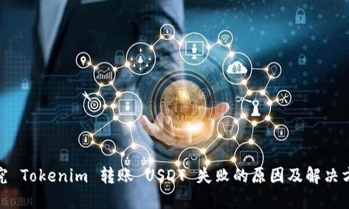 探究 Tokenim 转账 USDT 失败的原因及解决方案