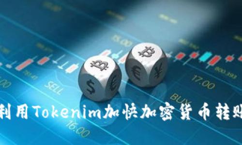 如何利用Tokenim加快加密货币转账速度