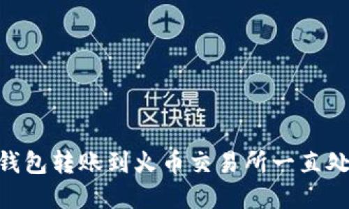 如何解决Tokenim钱包转账到火币交易所一直处于确认状态的问题