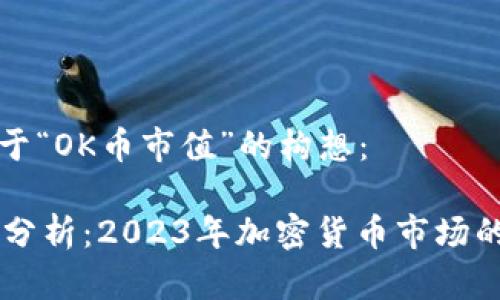 下面是关于“OK币市值”的构想：

OK币市值分析：2023年加密货币市场的新兴力量