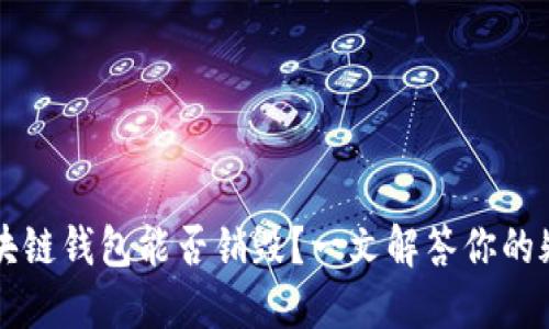 区块链钱包能否销毁?一文解答你的疑惑