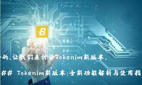 好的，让我们来讨论Tokenim新版本。

### Tokenim新版本：全新功能解析与使用指南