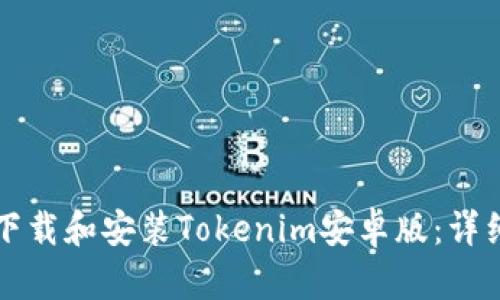 如何下载和安装Tokenim安卓版：详细指南