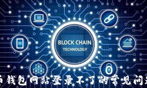 
解决加密货币钱包网站登录不了的常见问题及解决方案