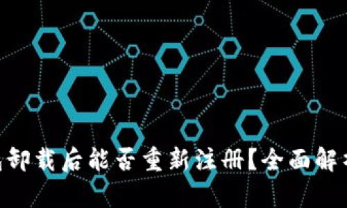 Tokenim钱包卸载后能否重新注册？全面解析和使用指南
