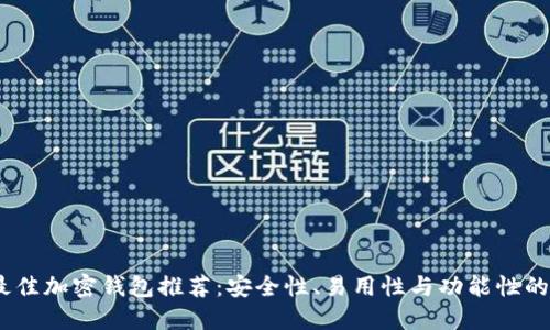 2023年最佳加密钱包推荐：安全性、易用性与功能性的完美结合
