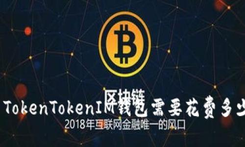 使用TokenTokenIM钱包需要花费多少钱？