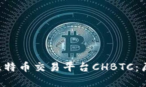 全面解析中国比特币交易平台CHBTC：历史、现状与未来