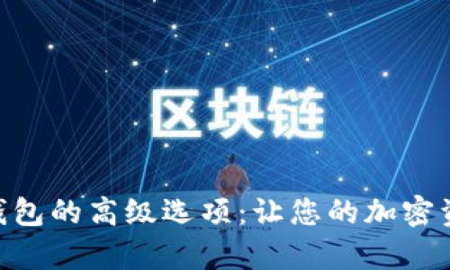 全面解析Tokenim钱包的高级选项：让您的加密资产管理更安全高效
