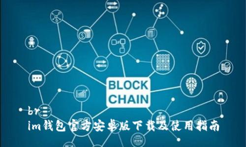 br
im钱包官方安卓版下载及使用指南