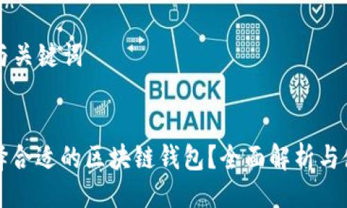 ### 与关键词

```xml
如何选择合适的区块链钱包？全面解析与使用指南