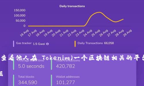 为了更好地回答您的问题，以下是关于如何查看他人在 Tokenim（一个区块链相关的平台或应用）上的信息的内容大纲和详细解释。

如何在 Tokenim 上查看他人的信息与数据