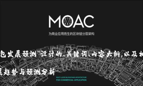 以下是为“区块链钱包发展预测”设计的、关键词、内容大纲，以及相关问题的详细介绍。

区块链钱包未来发展趋势与预测分析