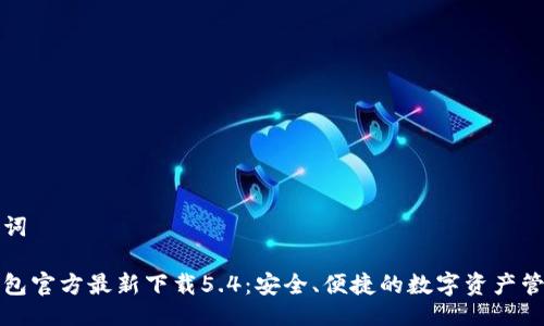 与关键词
小狐钱包官方最新下载5.4:安全、便捷的数字资产管理工具