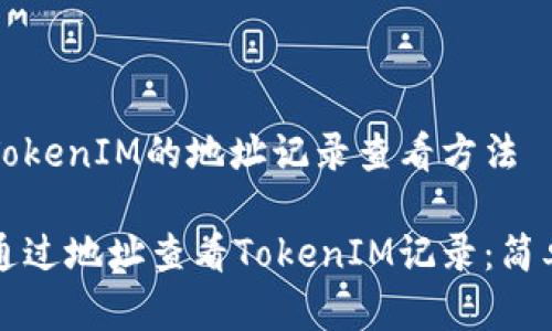 了解TokenIM的地址记录查看方法  

如何通过地址查看TokenIM记录：简单指南