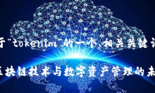 好的，以下是关于“tokenim”的一个、相关关键词以及内容大纲。

Tokenim：探索区块链技术与数字资产管理的未来