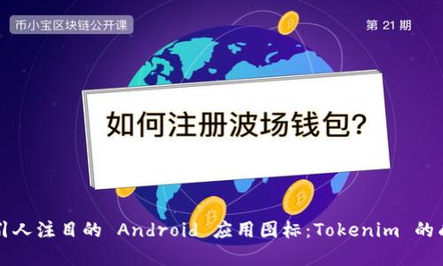 如何设计出引人注目的 Android 应用图标：Tokenim 的成功案例分析