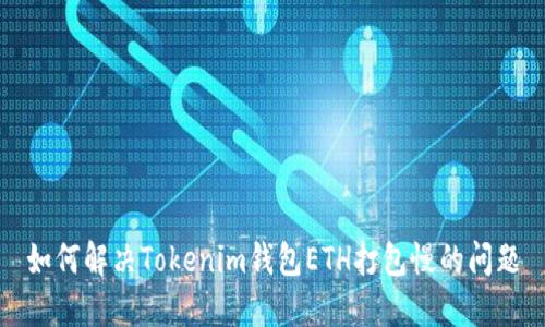 如何解决Tokenim钱包ETH打包慢的问题