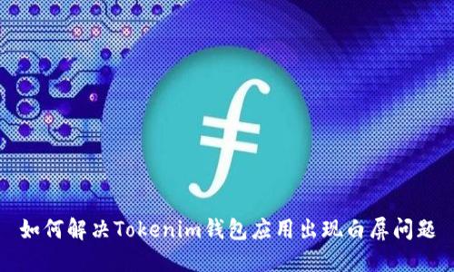 如何解决Tokenim钱包应用出现白屏问题