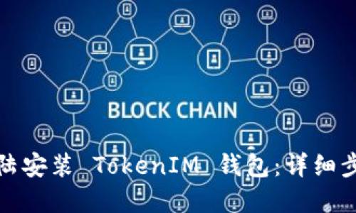如何在大陆安装 TokenIM 钱包：详细步骤与技巧