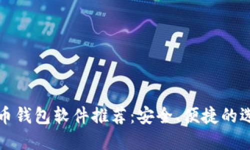 加密货币钱包软件推荐：安全、便捷的选择指南