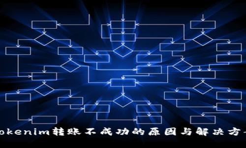 Tokenim转账不成功的原因与解决方案