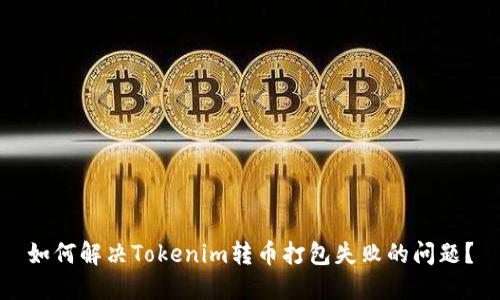 如何解决Tokenim转币打包失败的问题？
