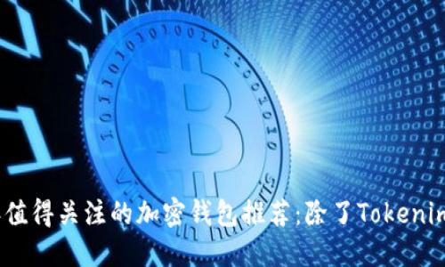 2023年值得关注的加密钱包推荐：除了Tokenim的选择