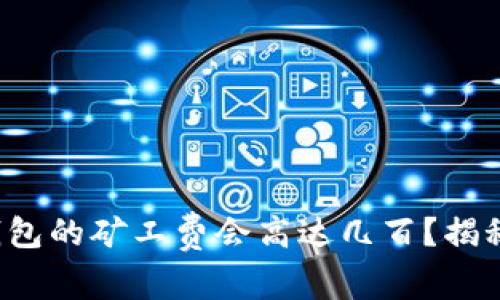 为什么TokenTokenim钱包的矿工费会高达几百？揭秘背后的原因和解决方案