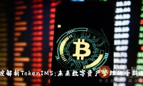 深度解析TokenIM5：未来数字资产管理的全新选择