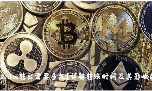 Tokenim转出需要多久？详解转账时间及其影响因素