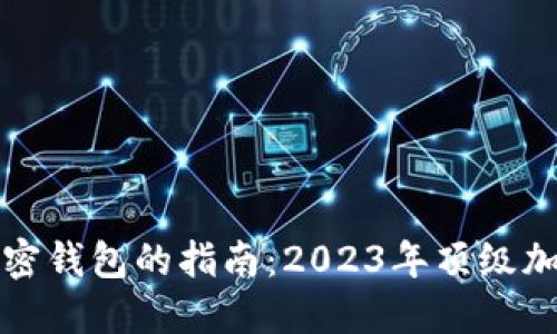 选择最佳加密钱包的指南：2023年顶级加密钱包推荐