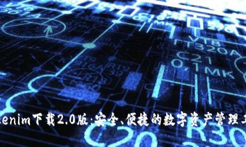 Tokenim下载2.0版：安全、便捷的数字资产管理工具