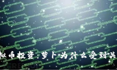 虚拟币投资：萝卜为什么受到关注？