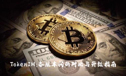 TokenIM：各版本间的对比与升级指南
