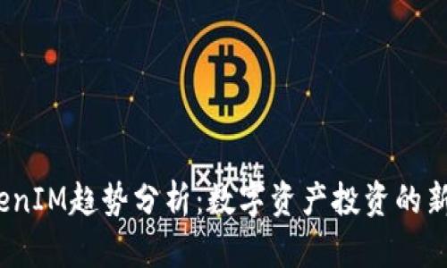 2023年TokenIM趋势分析：数字资产投资的新机遇与挑战