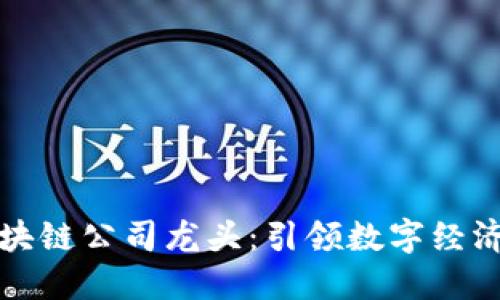 中国区块链公司龙头：引领数字经济新风潮