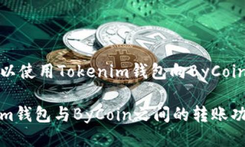 是否可以使用Tokenim钱包向ByCoin转账？

Tokenim钱包与ByCoin之间的转账功能解析