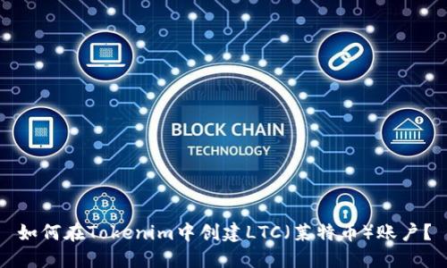 如何在Tokenim中创建LTC（莱特币）账户？